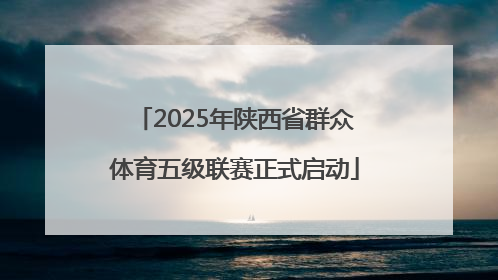 2025年陕西省群众体育五级联赛正式启动