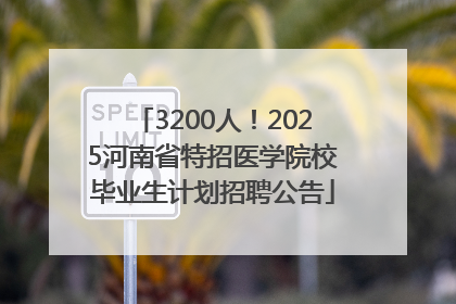 3200人！2025河南省特招医学院校毕业生计划招聘公告