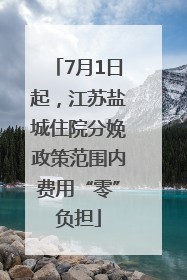 7月1日起，江苏盐城住院分娩政策范围内费用“零”负担