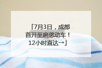 7月3日，成都首开至磨憨动车！12小时直达→