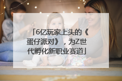 6亿玩家上头的《蛋仔派对》，为Z世代孵化新职业赛道