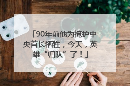 90年前他为掩护中央首长牺牲，今天，英雄“归队”了！
