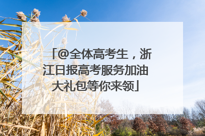 @全体高考生，浙江日报高考服务加油大礼包等你来领