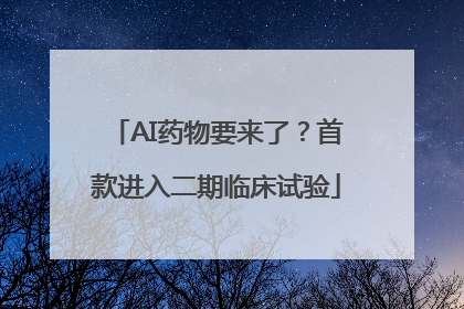 AI药物要来了？首款进入二期临床试验
